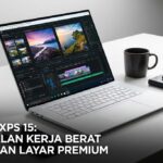 Review Dell XPS 15: Andalan Kerja Berat dengan Layar Premium